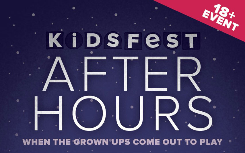 Kidsfest After Hours. When the grown ups come to play. 18+